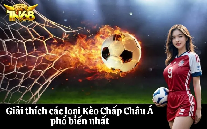 Giải thích các loại Kèo Chấp Châu Á phổ biến nhất