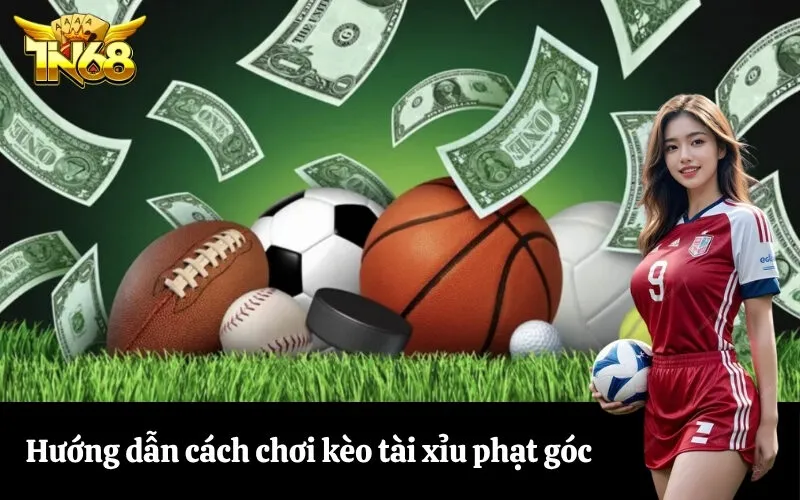 Hướng dẫn cách chơi kèo tài xỉu phạt góc
