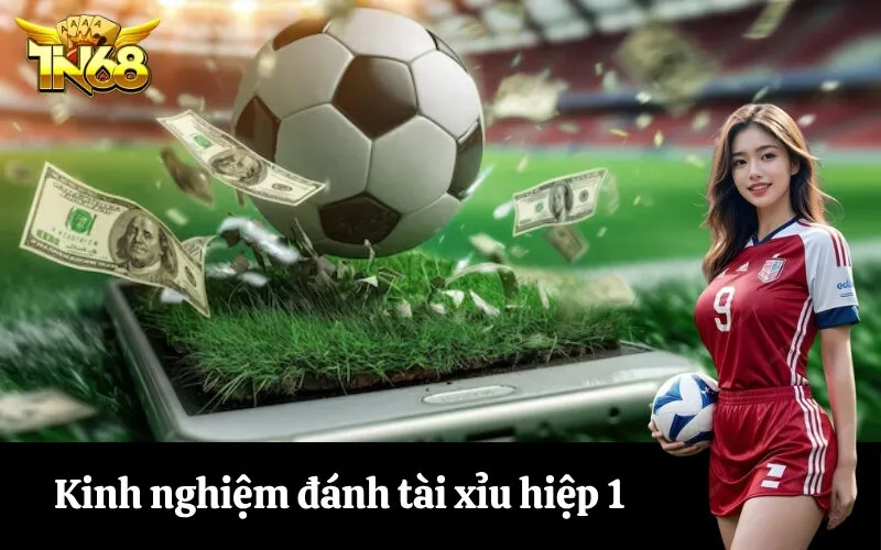 Kinh nghiệm đánh tài xỉu hiệp 1