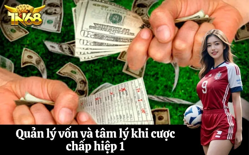 Quản lý vốn và tâm lý khi cược chấp hiệp 1