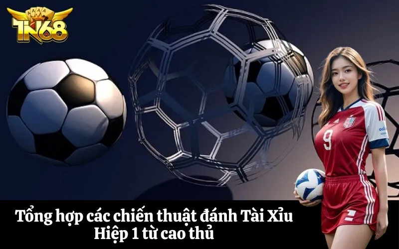 Tổng hợp các chiến thuật đánh Tài Xỉu Hiệp 1 từ cao thủ